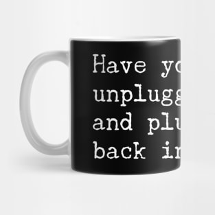 Have You Tried Unplugging It Mug